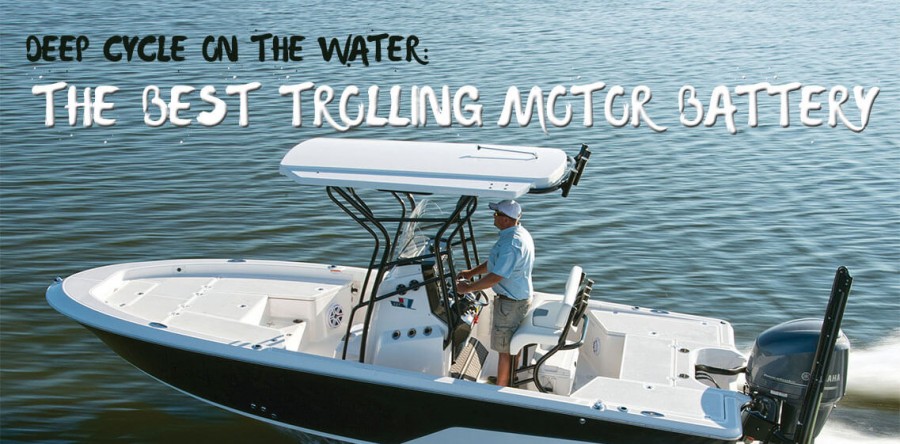 Deep Cycle on the Water: The Best Trolling Motor Battery